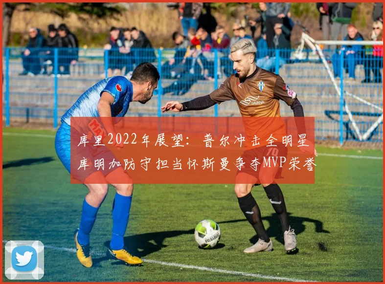 库里2022年展望：普尔冲击全明星库明加防守担当怀斯曼争夺MVP荣誉